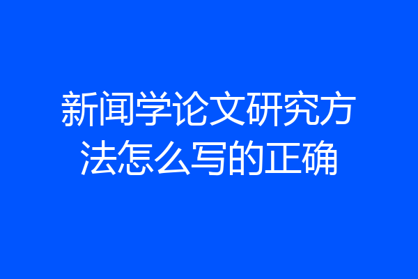 新闻学论文研究方法怎么写的正确