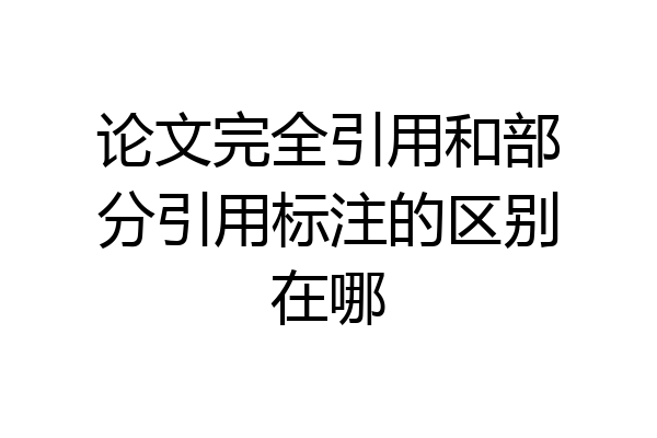论文完全引用和部分引用标注的区别在哪