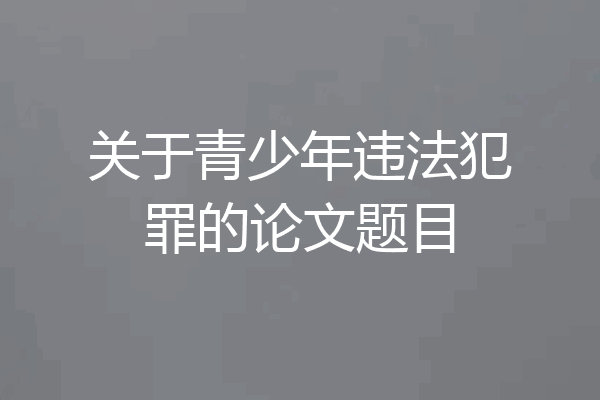 关于青少年违法犯罪的论文题目