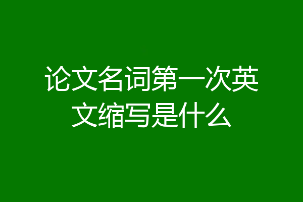 论文名词第一次英文缩写是什么