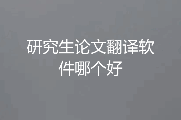 研究生论文翻译软件哪个好