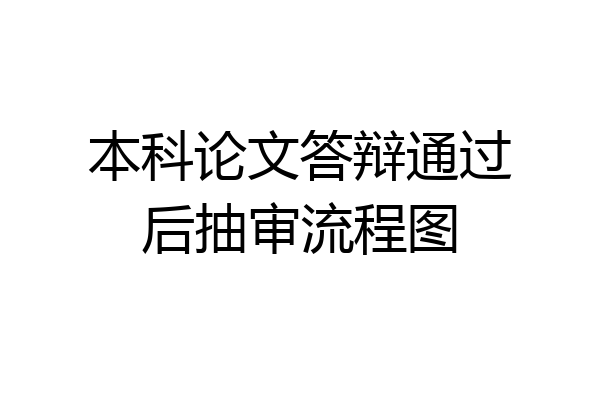 本科论文答辩通过后抽审流程图