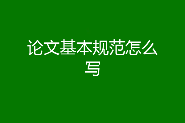 论文基本规范怎么写