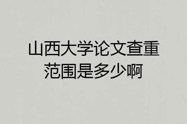 山西大学论文查重范围是多少啊