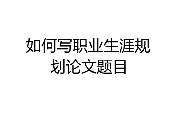 如何写职业生涯规划论文题目
