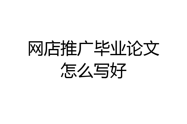 网店推广毕业论文怎么写好