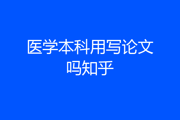 医学本科用写论文吗知乎