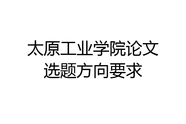 太原工业学院论文选题方向要求