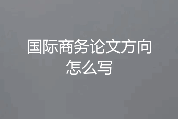 国际商务论文方向怎么写