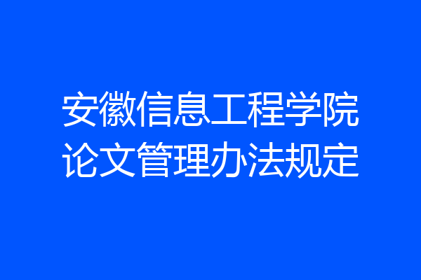 安徽信息工程学院论文管理办法规定