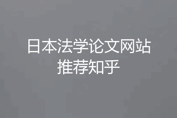 日本法学论文网站推荐知乎
