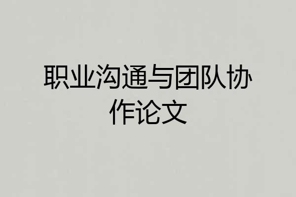 职业沟通与团队协作论文