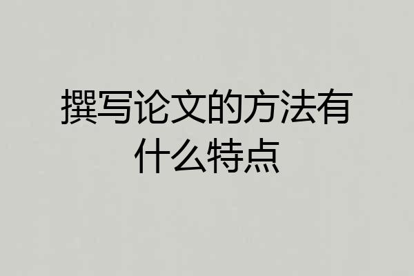 撰写论文的方法有什么特点