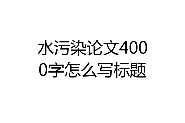 水污染论文4000字怎么写标题