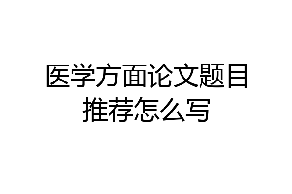 医学方面论文题目推荐怎么写