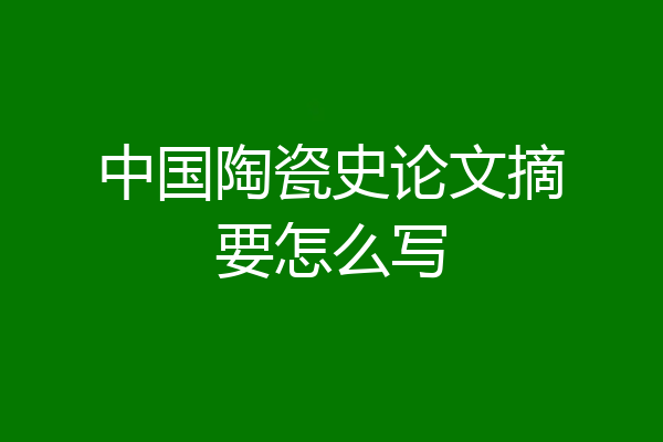 中国陶瓷史论文摘要怎么写