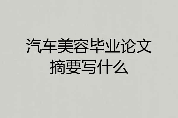 汽车美容毕业论文摘要写什么