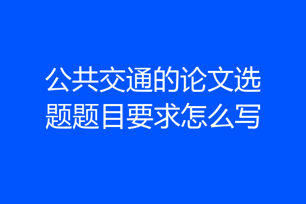 公共交通的论文选题题目要求怎么写