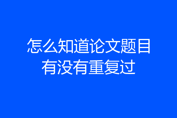 怎么知道论文题目有没有重复过