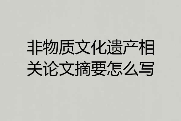 非物质文化遗产相关论文摘要怎么写