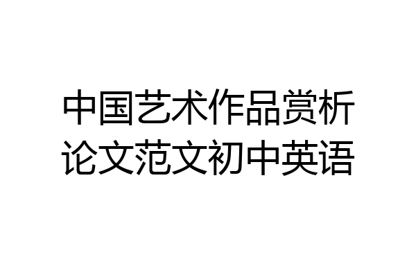 中国艺术作品赏析论文范文初中英语