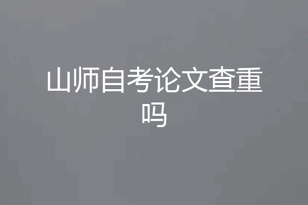 山师自考论文查重吗