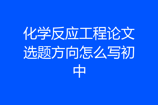 化学反应工程论文选题方向怎么写初中