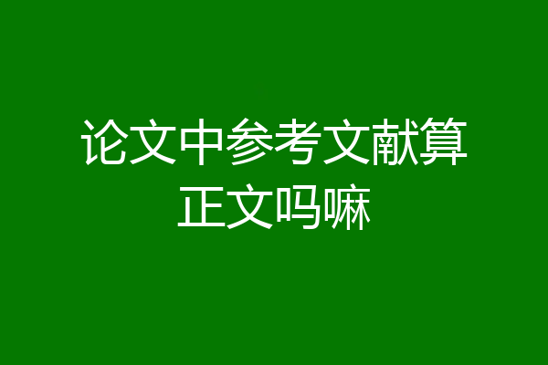 论文中参考文献算正文吗嘛