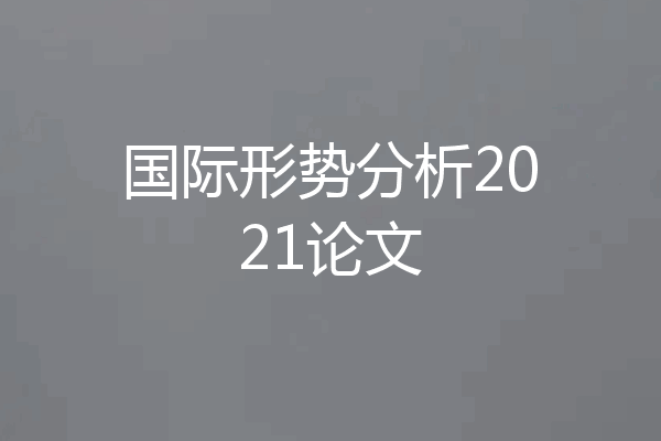 国际形势分析2021论文