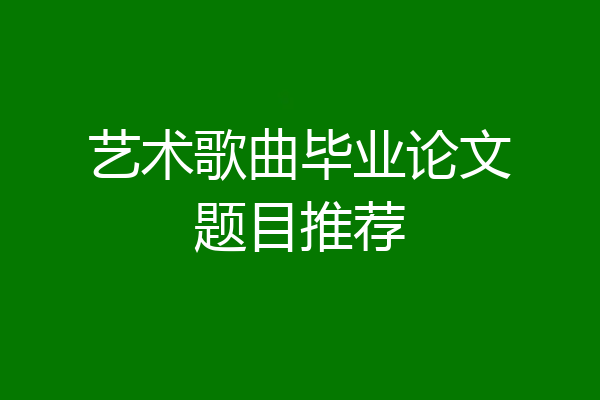 艺术歌曲毕业论文题目推荐
