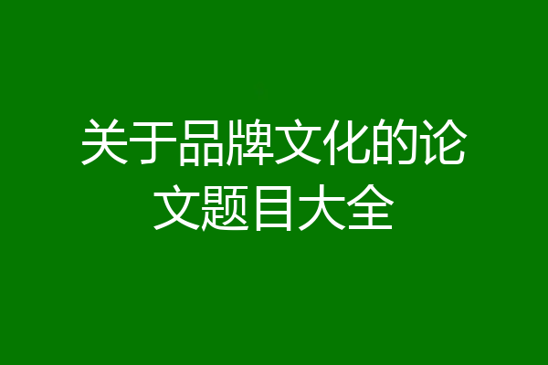 关于品牌文化的论文题目大全