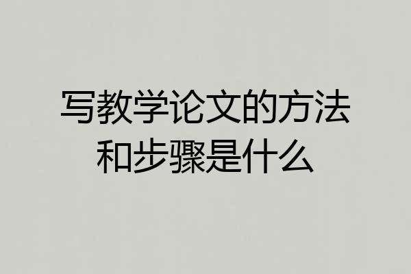 写教学论文的方法和步骤是什么