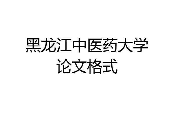 黑龙江中医药大学论文格式