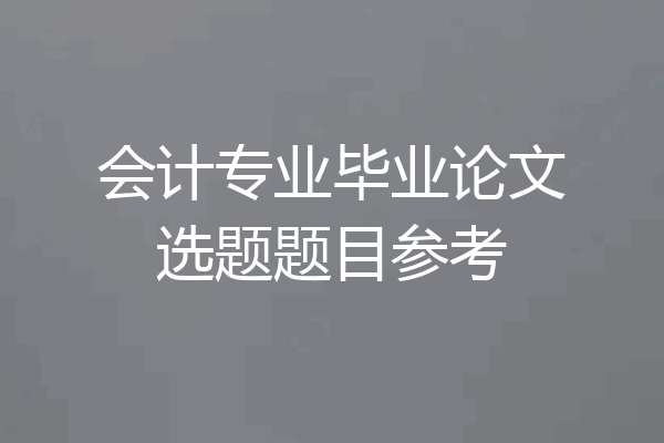 会计专业毕业论文选题题目参考