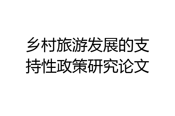 乡村旅游发展的支持性政策研究论文