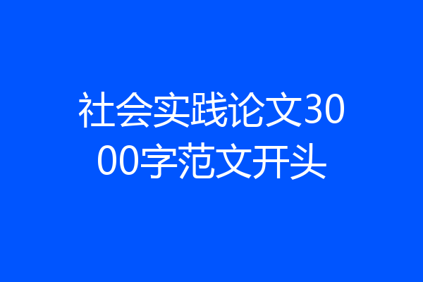 社会实践论文3000字范文开头