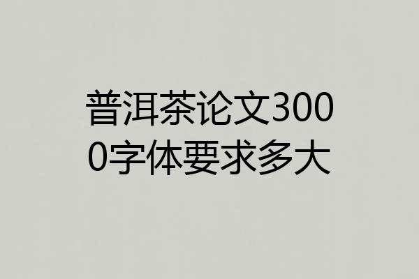 普洱茶论文3000字体要求多大
