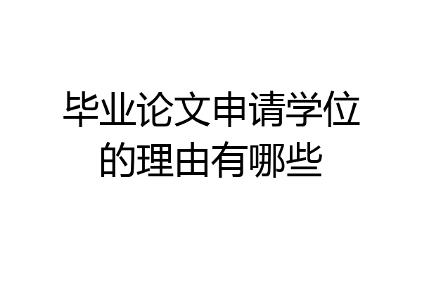 毕业论文申请学位的理由有哪些