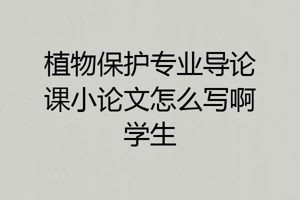 植物保护专业导论课小论文怎么写啊学生