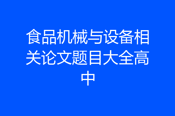 食品机械与设备相关论文题目大全高中