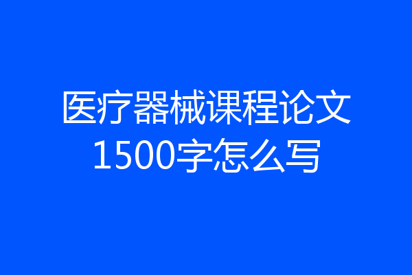 医疗器械课程论文1500字怎么写