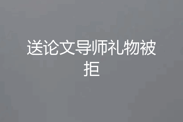 送论文导师礼物被拒