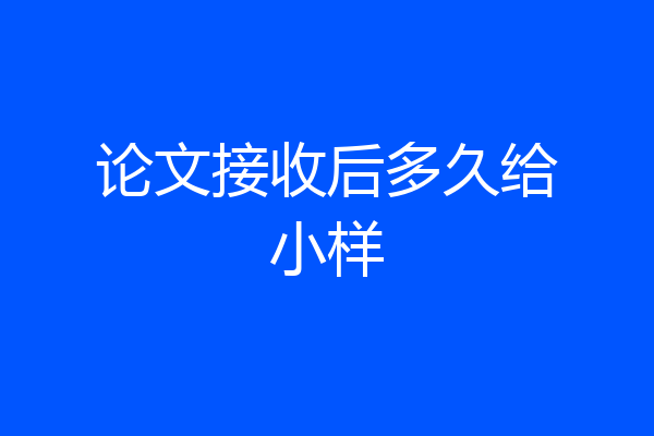 论文接收后多久给小样