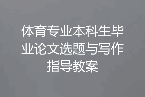 体育专业本科生毕业论文选题与写作指导教案
