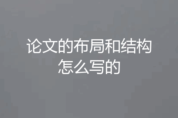论文的布局和结构怎么写的