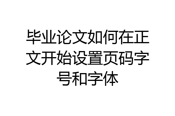 毕业论文如何在正文开始设置页码字号和字体