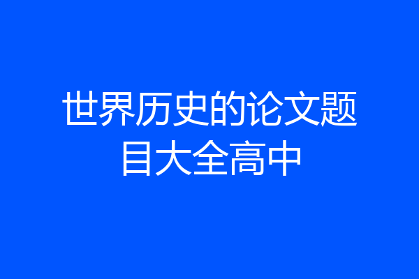 世界历史的论文题目大全高中