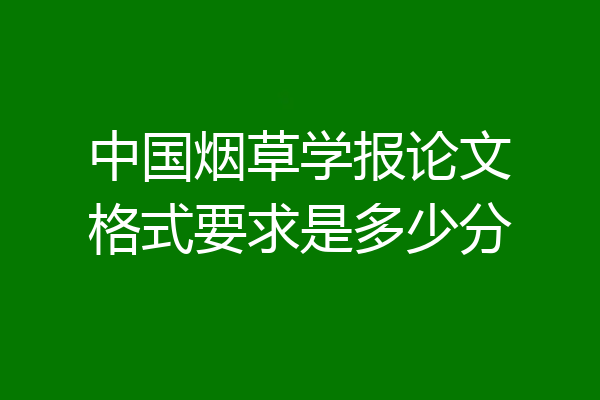 中国烟草学报论文格式要求是多少分