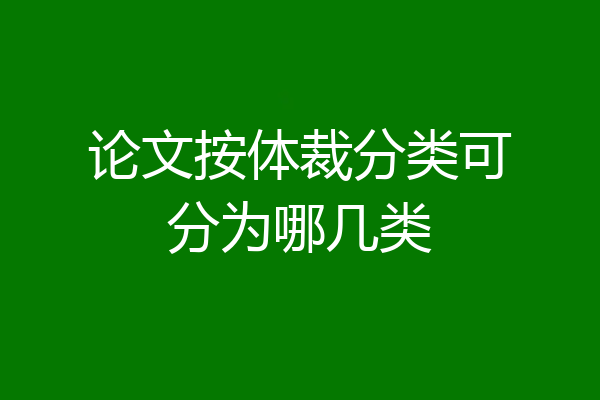 论文按体裁分类可分为哪几类