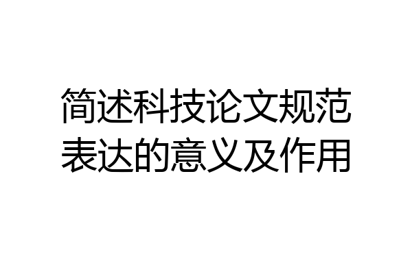 简述科技论文规范表达的意义及作用